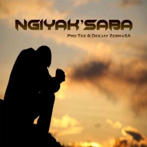 Pro-Tee Ngiyak’Saba Mp3 Download
