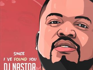 DJ Nastor Since I’ve Found You Mp3 Download