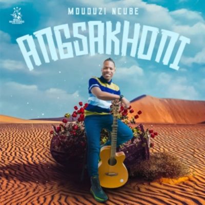 Mduduzi Ncube Angsakhoni Mp3 Download