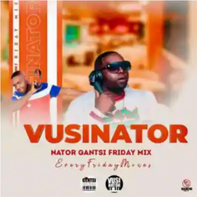 Vusinator Nator Gantsi Friday Mix Download