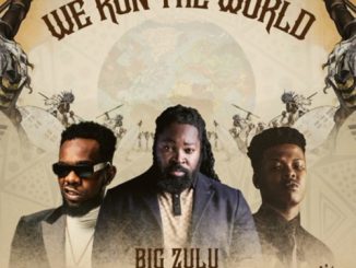 Big Zulu We Run The World Lyrics