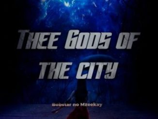 Bobstar no Mzeekay Thee Gods Of The City Mp3 Download