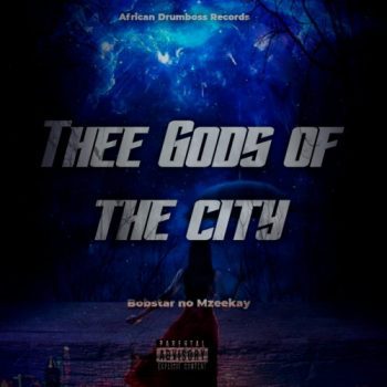 Bobstar no Mzeekay Thee Gods Of The City Mp3 Download