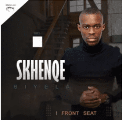 Skhenqe Biyela Front Seat Mp3 Download