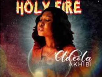 Adeola Akhibi Holy Fire Mp3 Download