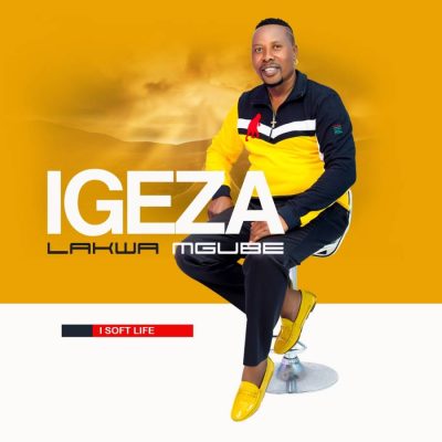 Igeza LakwaMgube I Soft Life Album Download
