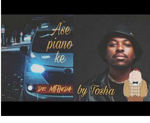Tosha Ase Piano Ke De Mthuda Mp3 Download