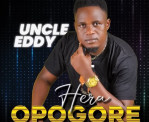 Uncle Eddy Hera Opogore Mp3 Download