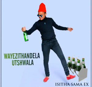Isitha Aama Ex Wayezithandela Utshwala Mp3 Download