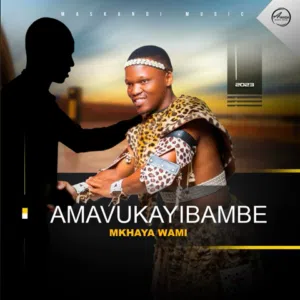 Amavukayibambe Mkhaya wami Album Download