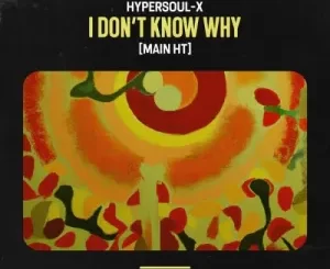 HyperSOUL-X I Don’t Know Why Mp3 Download