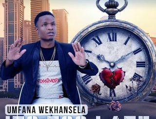 Umfana weKhansela ITS TOO LATE EP Download